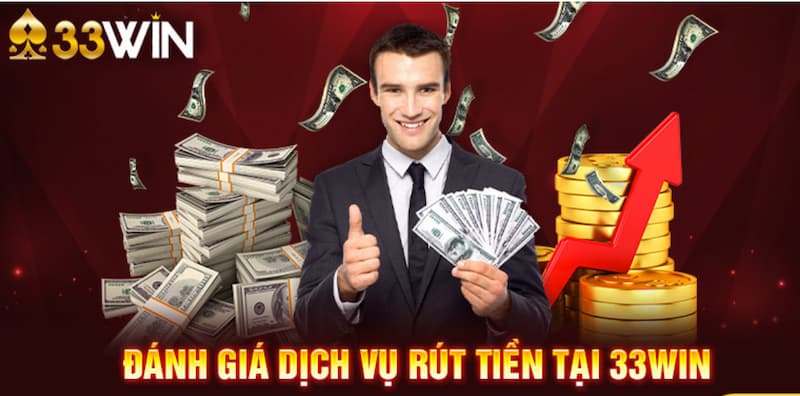 Đánh giá dịch vụ 33Win rút tiền chi tiết