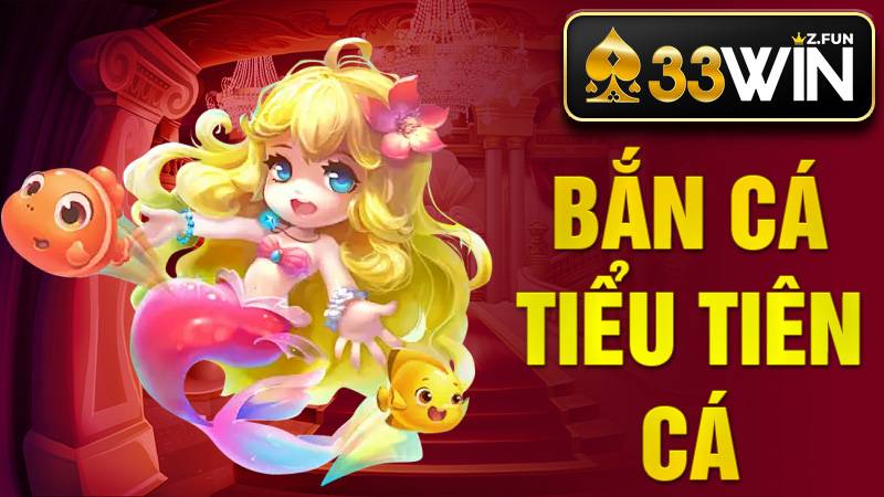 Bắn cá Tiểu Tiên Cá 33Win